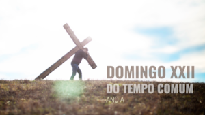 Domingo XXII do Tempo Comum | Ano A